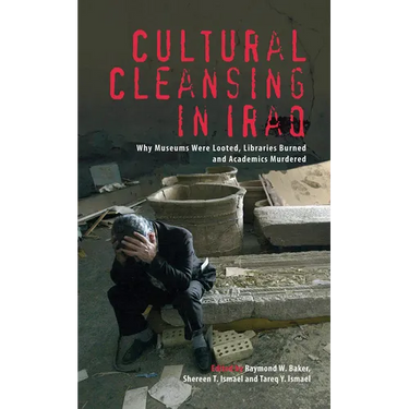 Cultural Cleansing in Iraq: Why Museums Were Looted, Libraries Burned and Academics Murdered