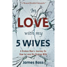 In Love with my 5 Wives: A Broken Man's Journey On How to Love His Broken Wife