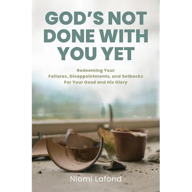 God's Not Done With You Yet: Redeeming Your Failures, Disappointments, and Setbacks For Your Good and His Glory