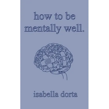 how to be mentally well: a guide on self-love and healing by isabella dorta