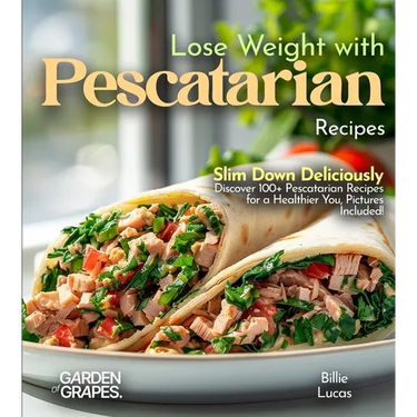 Lose Weight with Pescatarian Recipes: Slim Down Deliciously - Discover 100+ Pescatarian Recipes for a Healthier You, Pictures Included!