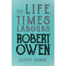 The Life, Times & Labours of Robert Owen - Volume I & II;With a Biography by Leslie Stephen