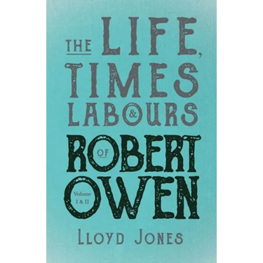 The Life, Times & Labours of Robert Owen - Volume I & II;With a Biography by Leslie Stephen