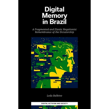 Digital Memory in Brazil: A Fragmented and Elastic Negationist Remembrance of the Dictatorship