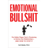 Emotional Bullshit: The Hidden Plague That Is Threatening to Destroy Your Relationships-And How to Stop It