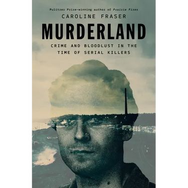Murderland: Crime and Bloodlust in the Time of Serial Killers