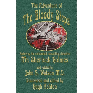 The Adventure of the Bloody Steps: Featuring the Celebrated Consulting Detective Mr. Sherlock Holmes