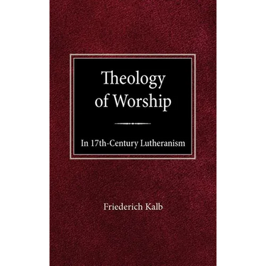 The Theology of Worship in 17th Century Lutheranism