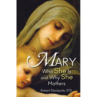 Mary: Who She Is and Why She Matters