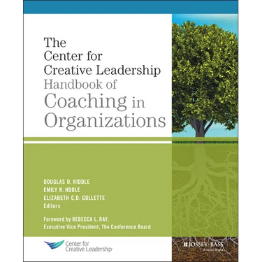 The Center for Creative Leadership Handbook of Coaching in Organizations