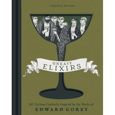 Uneasy Elixirs: 50 Curious Cocktails Inspired by the Works of Edward Gorey