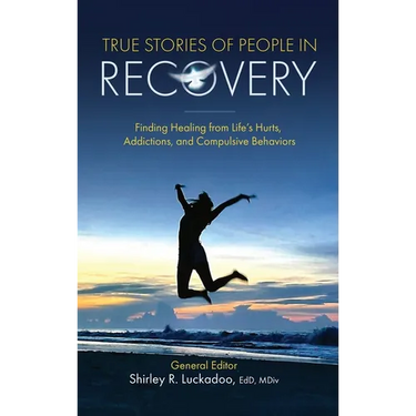 True Stories of People in Recovery: Finding Healing from Life's Hurts, Addictions, and Compulsive Behaviors