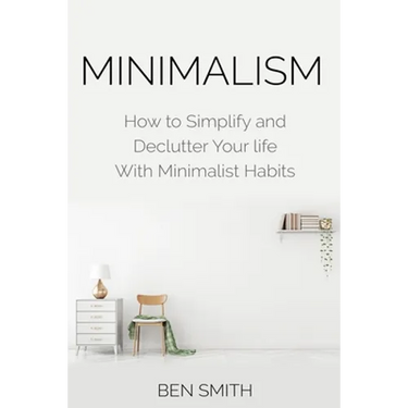 Minimalism: How to Simplify and Declutter Your Life with Minimalist Habits