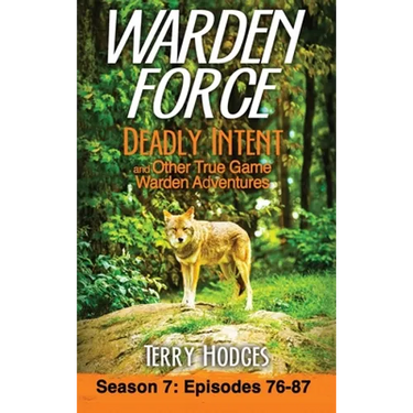 Warden Force: Deadly Intent and Other True Game Warden Adventures: Episodes 76 - 87