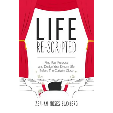 Life Re-Scripted: Find Your Purpose and Design Your Dream Life Before The Curtains Close