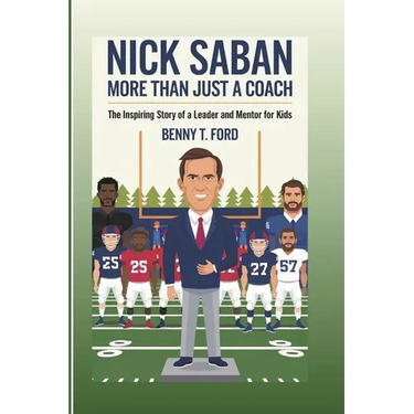 Nick Saban: More Than Just A Coach: The Inspiring Story Of A Leader And Mentor For Kids
