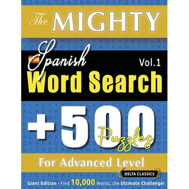 The Mighty Spanish Word Search - 500 Puzzles for Advanced Level - Delta Classics - Giant Edition - Find 10,000 Words, the Ultimate Challenge!
