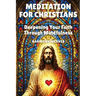 Meditation for Christians: Deepening Your Faith Through Mindfulness