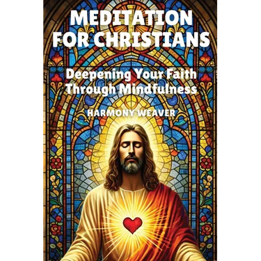 Meditation for Christians: Deepening Your Faith Through Mindfulness