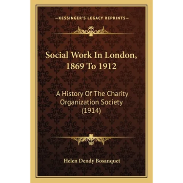 Social Work In London, 1869 To 1912: A History Of The Charity Organization Society (1914)