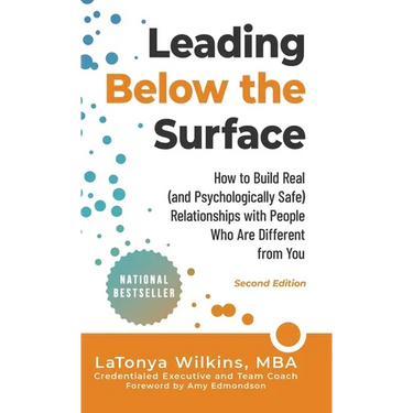 Leading Below the Surface: How to Build Real (and Psychologically Safe) Relationships with People Who Are Different from You