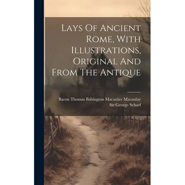 Lays Of Ancient Rome, With Illustrations, Original And From The Antique