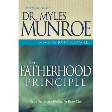 The Fatherhood Principle: God's Design and Destiny for Every Man
