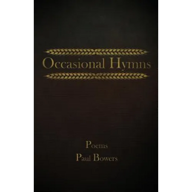 Occasional Hymns: Poems by Paul Bowers