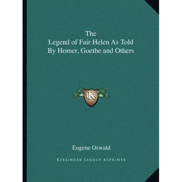 The Legend of Fair Helen As Told By Homer, Goethe and Others
