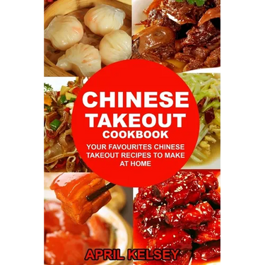 Chinese Takeout Cookbook: Your Favourites 57 Chinese Takeout Recipes To Make At Home