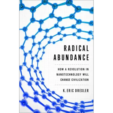 Radical Abundance: How a Revolution in Nanotechnology Will Change Civilization