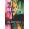 Be Beautiful Inside Out: Ayuredic Secrets for Empowering Beauty