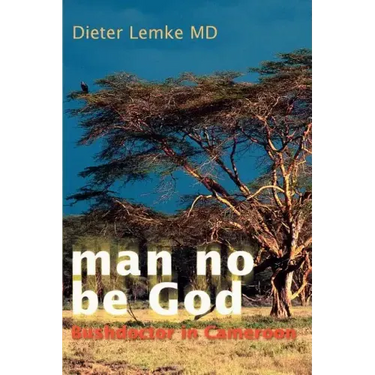 Man No Be God: Bushdoctor in Cameroon