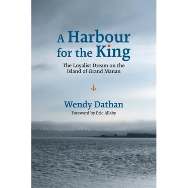A Harbour for the King: The Loyalist Dream on the Island of Grand Manan
