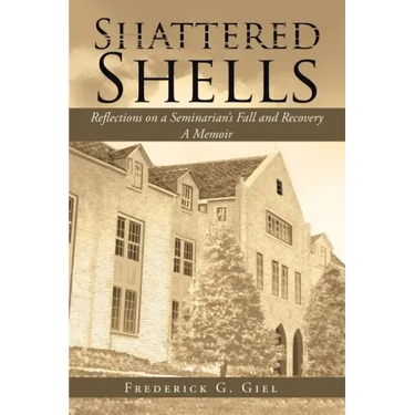 Shattered Shells: Reflections on a Seminarian's Fall and Recovery: A Memoir