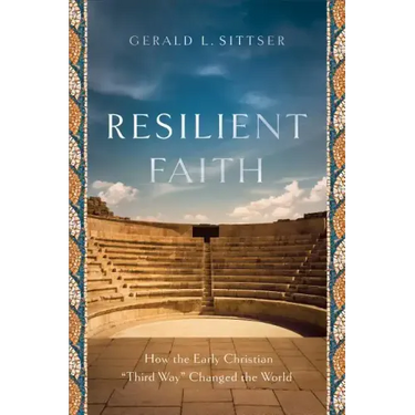 Resilient Faith: How the Early Christian Third Way Changed the World