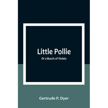 Little Pollie: Or a Bunch of Violets