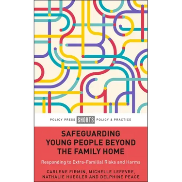 Safeguarding Young People Beyond the Family Home: Responding to Extra-Familial Risks and Harms