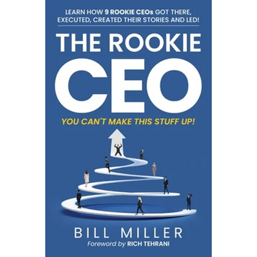 The Rookie CEO, You Can't Make This Stuff Up!: Learn how 9 rookie CEOs got there, executed, created their stories and led!