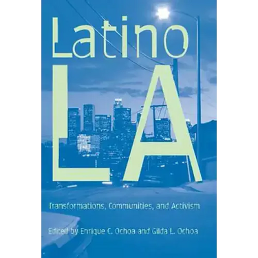 Latino Los Angeles: Transformations, Communities, and Activism