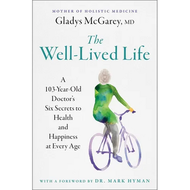 The Well-Lived Life: A 103-Year-Old Doctor's Six Secrets to Health and Happiness at Every Age