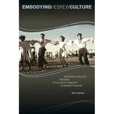 Embodying Hebrew Culture: Aesthetics, Athletics, and Dance in the Jewish Community of Mandate Palestine