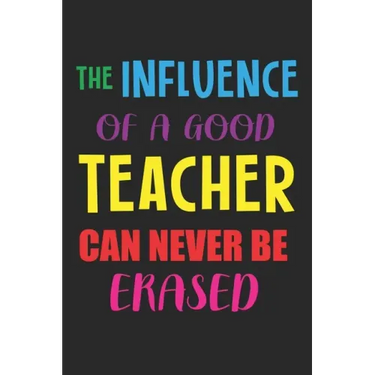 The Influence Of A Good Teacher Can Never Be Erased: Teacher Appreciation Gift, Teacher Thank You Gift, Teacher End of the School Year Gift, Birthday