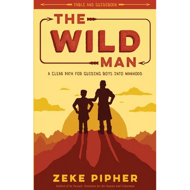 The Wild Man: A Clear Path for Guiding Boys into Manhood