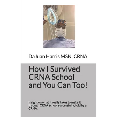 How I Survived CRNA School and You Can Too!: Insight on what it really takes to make it through CRNA school successfully, told by a CRNA.