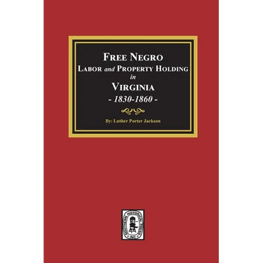 Free Negro Labor and Property Holding in Virginia, 1830-1860.