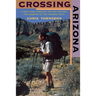 Crossing Arizona: A Solo Hike Through the Sky Islands and Deserts of the Arizona Trail