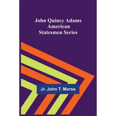 John Quincy Adams; American Statesmen Series