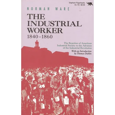 The Industrial Worker, 1840-1860: The Reaction of American Industrial Society to the Advance of the Industrial Revolution