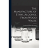 The Manufacture of Ethyl Alcohol From Wood Waste